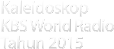 KALEIDOSKOP KBS WORLD RADIO TAHUN 2015