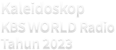 KALEIDOSKOP KBS WORLD RADIO TAHUN 2023